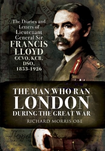 The Man Who Ran London During the Great War: The Diaries and Letters of Lieutena