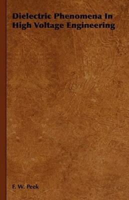 Dielectric Phenomena in High Voltage Engineering, Hardcover by Peek, F. W., B...