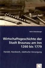 Karin Schamberger | Wirtschaftsgeschichte der Stadt Braunau am Inn 1260 bis 1779