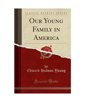 Our Young Family in America [Classic Reprint], Edward Hudson Young