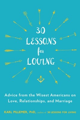 30 Lessons for Loving: Advice from the Wisest Americans on Love, Relationshi...