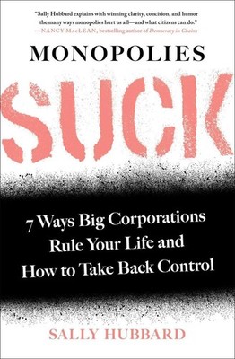 Monopolies Suck: 7 Ways Big Corporations Rule Your Life and How to Take Back Con