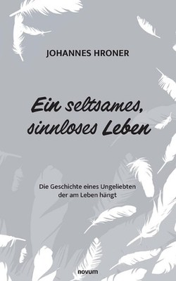 Ein seltsames, sinnloses Leben: Die Geschichte eines Ungeliebten der am Leben h?