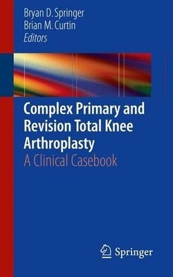 Complex Primary and Revision Total Knee Arthroplasty - 9783319183497