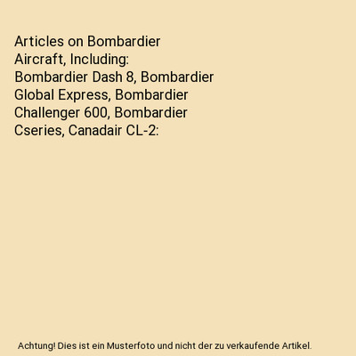 Articles on Bombardier Aircraft, Including: Bombardier Dash 8, Bombardier Global