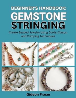 Beginner's Handbook: GEMSTONE STRINGING : Create Beaded Jewelry Using Cords, Cla
