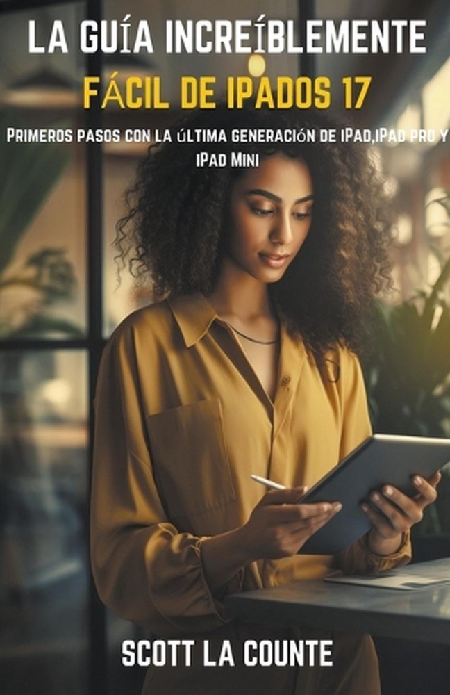 La Gua Increblemente Fcil De iPadOS 17: Primeros Pasos Con La ?ltima Generaci?n