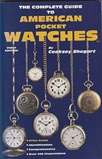 THE COMPLETE GUIDE TO AMERICAN POCKET WATCHES By Cooksey Shugart