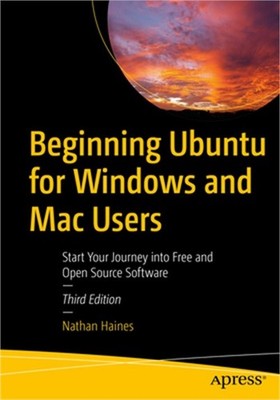 Beginning Ubuntu for Windows and Mac Users: Start Your Journey Into Free and Ope