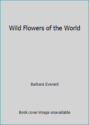 Wild Flowers of the World by Barbara Everard