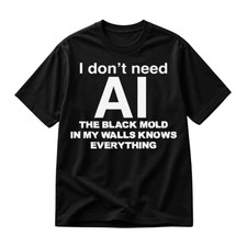 Image of I Don’t Need AI Black Mold Funny Meme Shirt Sarcastic Humor Tee Unisex S-5XL