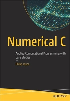 Numerical C: Applied Computational Programming with Case Studies (Paperback or S