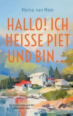 Hallo! Ich heie Piet und bin...: Auf Spurensuche nach der z?hmbaren Liebe by Myr