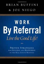 Work by Referral: Live the Good Life! Proven Strategies for Success  - VERY GOOD