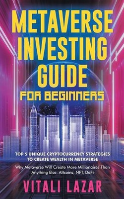 Metaverse Investing Guide for Beginners: Top 5 Unique Strategies to Create Wealt