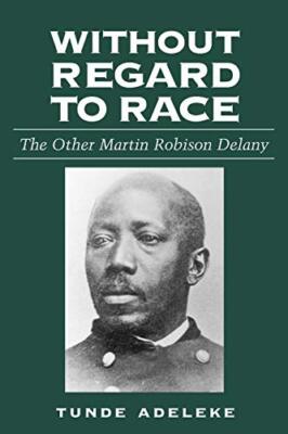 Without Regard to Race: The Other Martin Robison Delany                        