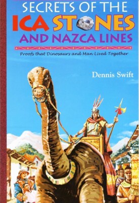 SECRETS OF THE ICA STONES AND NAZCA LINES by Dennis Swift - 2006 - Creationism
