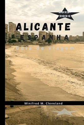 ALICANTE, ESPANHA Guia de viagem 2023-2024: Um guia completo para quem visita Al