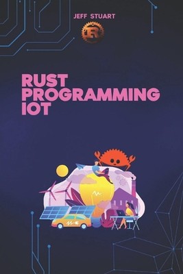 Rust Programmiersprache für IoT: Der vollständige Leitfaden zur Entwicklung von Secure und E
