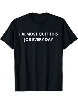 I Almost Quit This Job Every Day Worker'S Self-Deprecating Print Short Sleeve T-