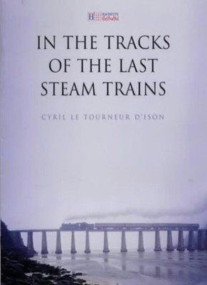 In the Tracks of the Last Steam Trains,Cyril Le Tourner D'lson