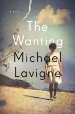 The Wanting: A Novel - Hardcover By Lavigne, Michael - VERY GOOD
