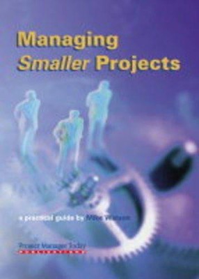 Managing Smaller Projects: A Practical Guide - Watson, Mike