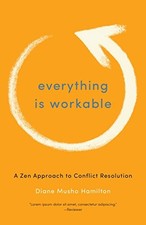EVERYTHING IS WORKABLE: A ZEN APPROACH TO CONFLICT By Diane Musho Hamilton *NEW*