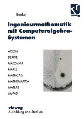 Ingenieurmathematik mit Computeralgebra-Systemen: AXIOM, DERIVE, MACSYMA, MAPLE,