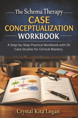 The Schema Therapy Case Conceptualization Workbook: A Step-by-Step Practice Guid