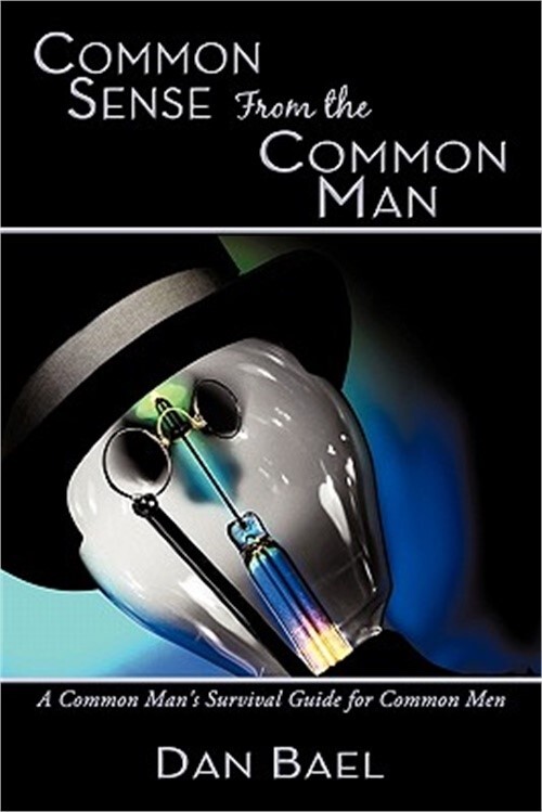 Common Sense From the Common Man: A Common Man's Survival Guide for Common Men (