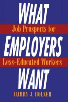 What Employers Want: Job Prospects for Less-Ed- Holzer, 9780871543882, paperback