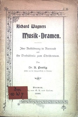 Richard Wagners Musik-Dramen: Ihre Aufführung in Bayreuth und ihr Verhältnis zum
