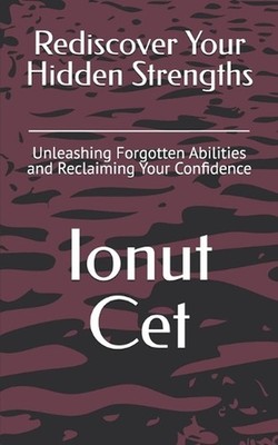 Rediscover Your Hidden Strengths: Unleashing Forgotten Abilities and Reclaiming 