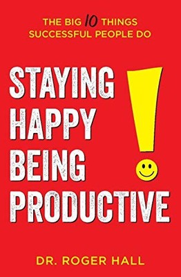 Staying Happy, Being Productive: The Big 10 Things Successful People Do - GOOD