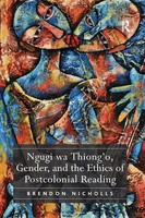 Brendon Nicholls | Ngugi Wa Thiong'o, Gender, And The Ethics Of Postcolonial...