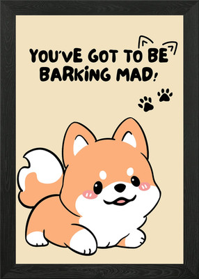 You've Got To Be Barking Mad! Framed Wall Art Poster Canvas Print Picture