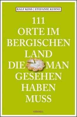 111 Orte im Bergischen Land, die man gesehen haben muss Ralf Koss