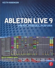 Ableton Live 9: Create, Produce, Perform By Keith Robinson