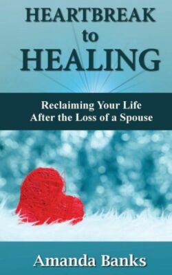 Heartbreak To Healing: Reclaiming Your Life After The Loss Of A Spouse