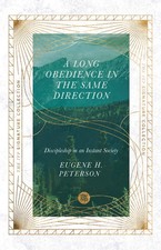 A Long Obedience in the Same Direction: Discipleship in an Instant Society (...