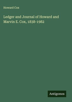 Howard Cox | Ledger and Journal of Howard and Marvin E. Cox, 1838-1982 | Buch