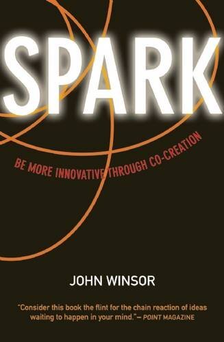 Spark: Be More Innovative Through Co-Creation Winsor, John