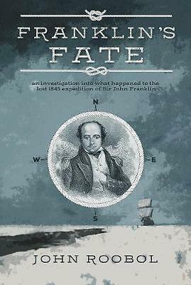 Franklin's Fate: an investigation into what happened to the lost 1845...