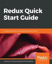 Redux Quick Start Guide: A beginner's guide to managing app state with Redux, Le