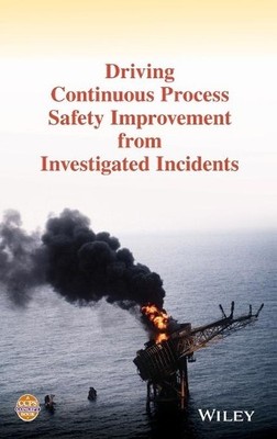 Driving Continuous Process Safety Improvement From Investigat... - 9781119768661