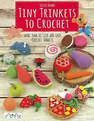 Tiny Trinkets to Crochet: More Than 50 Cute and Easy Crochet Trinkets by Susie