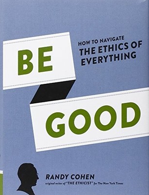 Be Good: How to Navigate the Ethics of Everything - Hardcover - GOOD