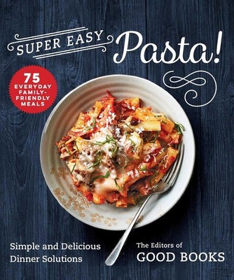 Super Easy Pasta!: Simple and Delicious Dinner Solutions by Good Books (English)