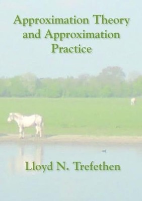 APPROXIMATION THEORY AND APPROXIMATION PRACTICE (APPLIED By Lloyd N. Trefethen